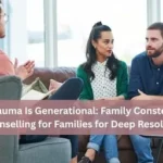 When Trauma Is Generational: Family Constellations & Counselling for Families for Deep Resolution
